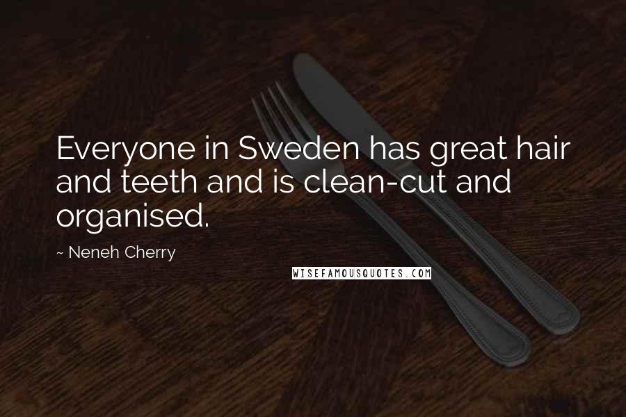 Neneh Cherry quotes: Everyone in Sweden has great hair and teeth and is clean-cut and organised.