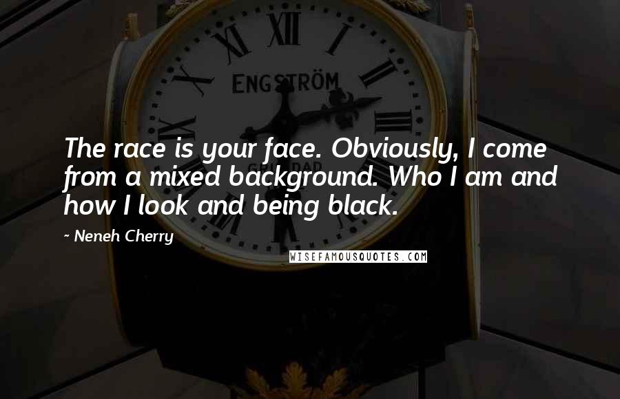 Neneh Cherry quotes: The race is your face. Obviously, I come from a mixed background. Who I am and how I look and being black.