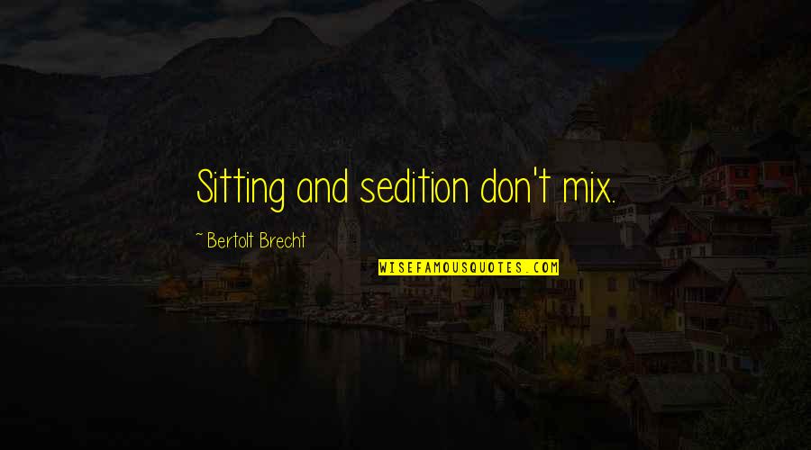 Nenek Moyang Suku Quotes By Bertolt Brecht: Sitting and sedition don't mix. Nenek Moyang Suku Quotes By Bertolt Brecht: Sitting and sedition don't mix.