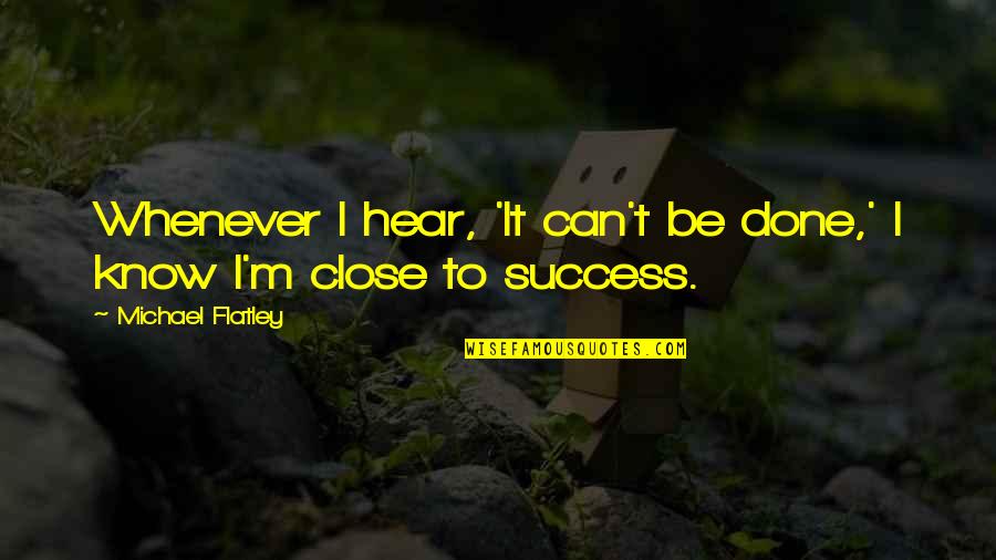 Nenekku Pahlawanku Quotes By Michael Flatley: Whenever I hear, 'It can't be done,' I Nenekku Pahlawanku Quotes By Michael Flatley: Whenever I hear, 'It can't be done,' I