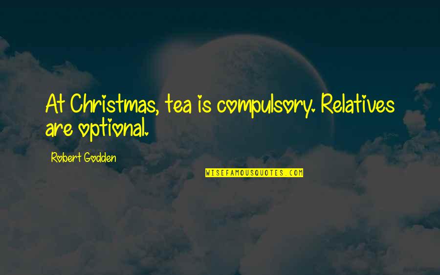 Nenekku Pahlawanku Quotes By Robert Godden: At Christmas, tea is compulsory. Relatives are optional. Nenekku Pahlawanku Quotes By Robert Godden: At Christmas, tea is compulsory. Relatives are optional.