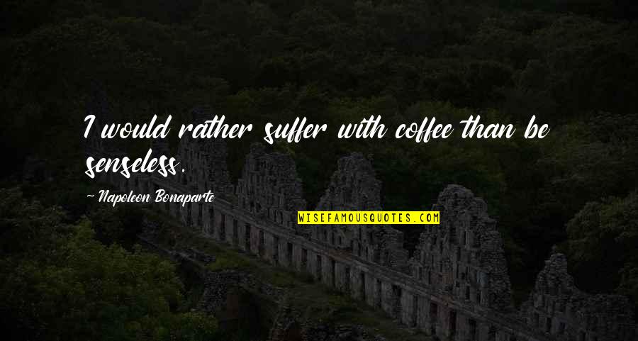 Neneng B Quotes By Napoleon Bonaparte: I would rather suffer with coffee than be