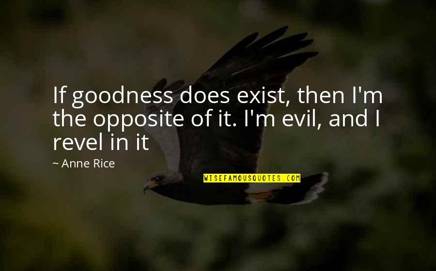 Neness Quotes By Anne Rice: If goodness does exist, then I'm the opposite