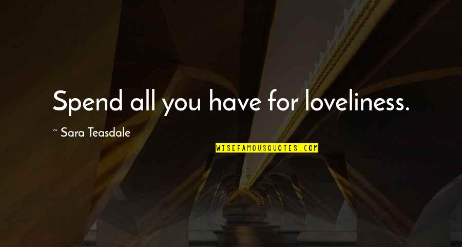 Neness Quotes By Sara Teasdale: Spend all you have for loveliness.