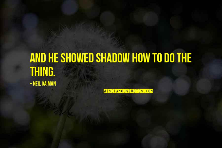 Neneth Calata Quotes By Neil Gaiman: And he showed Shadow how to do the