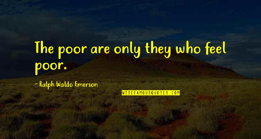 Neneth Calata Quotes By Ralph Waldo Emerson: The poor are only they who feel poor.