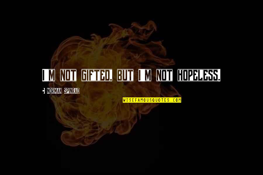 Nengah Sujana Quotes By Norman Spinrad: I'm not gifted, but I'm not hopeless. Nengah Sujana Quotes By Norman Spinrad: I'm not gifted, but I'm not hopeless.