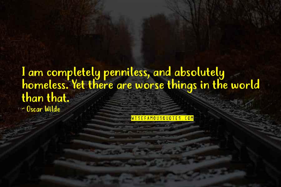 Nenhum Em Quotes By Oscar Wilde: I am completely penniless, and absolutely homeless. Yet