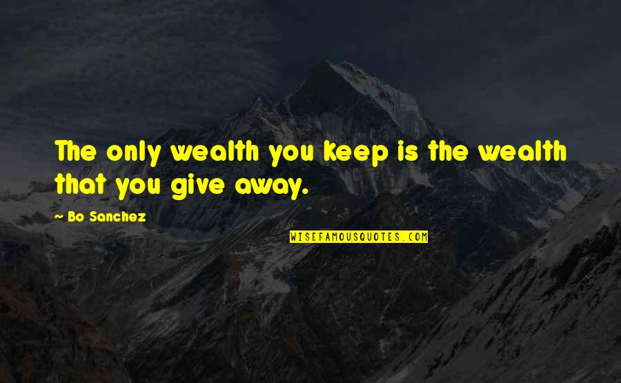 Nenhum Olhar Quotes By Bo Sanchez: The only wealth you keep is the wealth