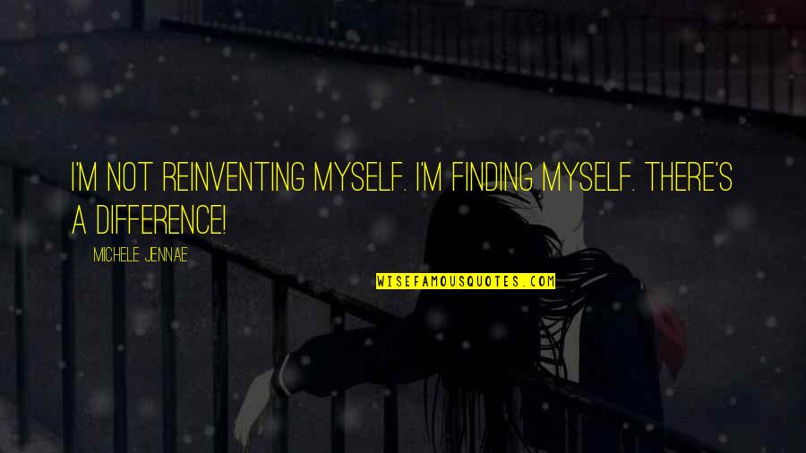 Nenhuma Quotes By Michele Jennae: I'm not reinventing myself. I'm finding myself. There's