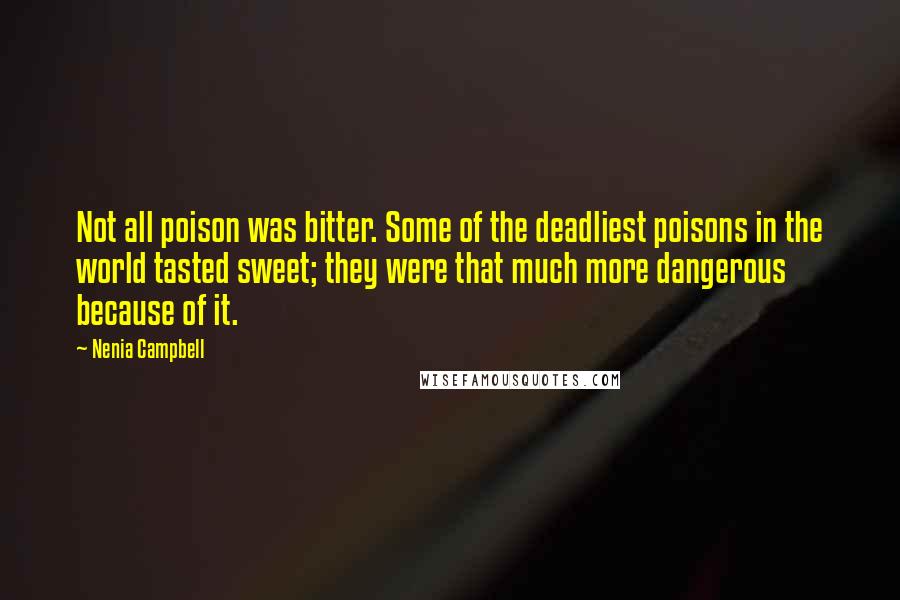 Nenia Campbell quotes: Not all poison was bitter. Some of the deadliest poisons in the world tasted sweet; they were that much more dangerous because of it.