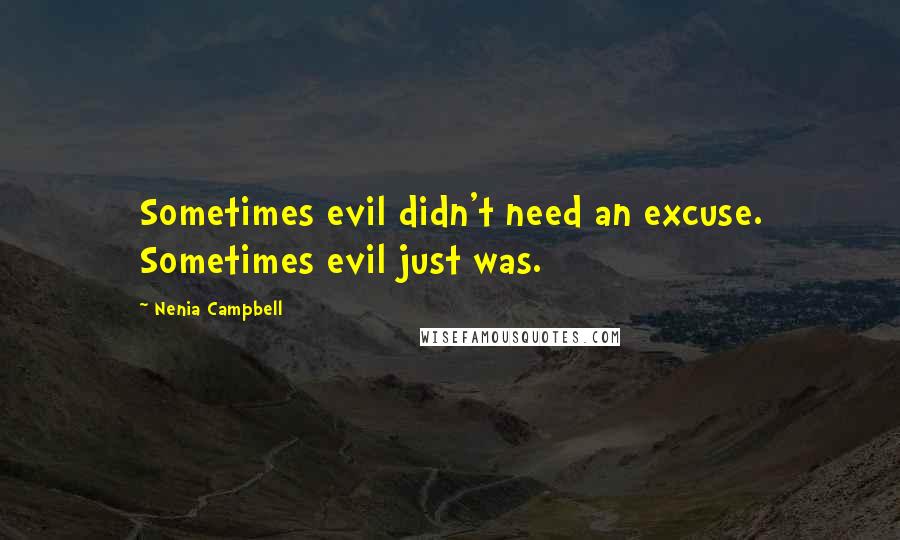 Nenia Campbell quotes: Sometimes evil didn't need an excuse. Sometimes evil just was.