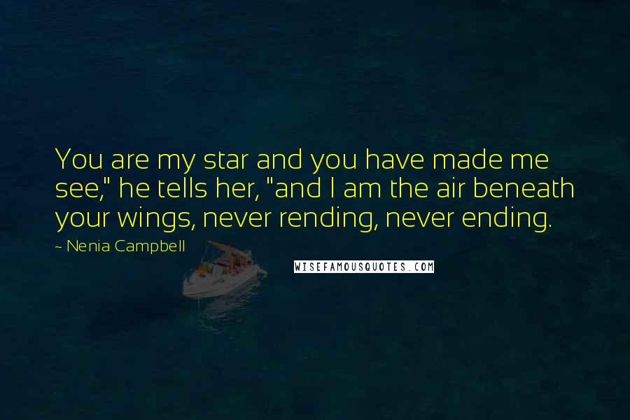 Nenia Campbell quotes: You are my star and you have made me see," he tells her, "and I am the air beneath your wings, never rending, never ending.