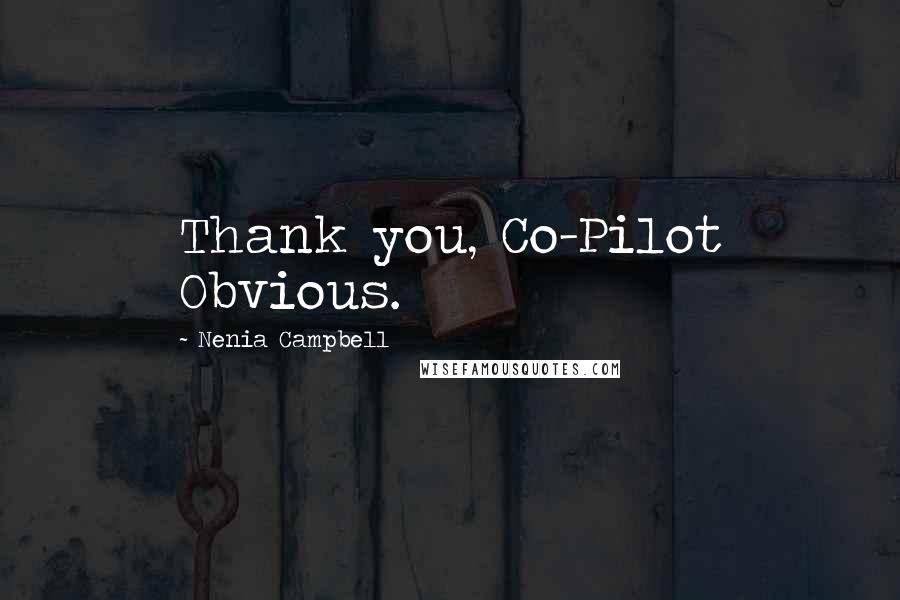 Nenia Campbell quotes: Thank you, Co-Pilot Obvious.