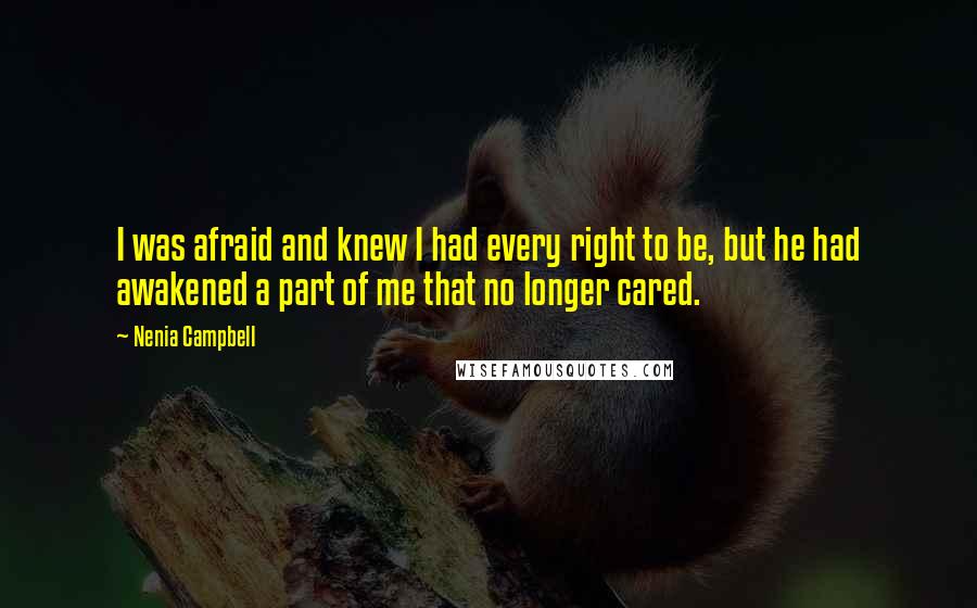 Nenia Campbell quotes: I was afraid and knew I had every right to be, but he had awakened a part of me that no longer cared.