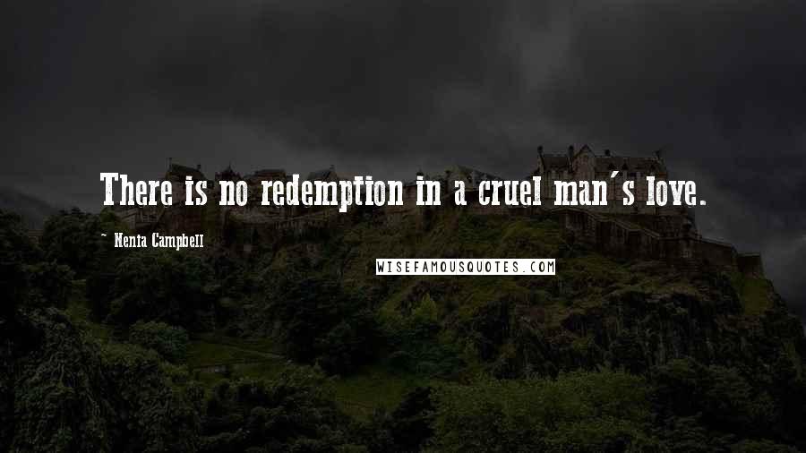 Nenia Campbell quotes: There is no redemption in a cruel man's love.