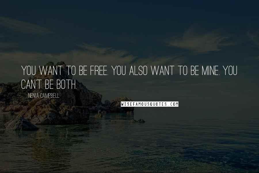 Nenia Campbell quotes: You want to be free. You also want to be mine. You can't be both.