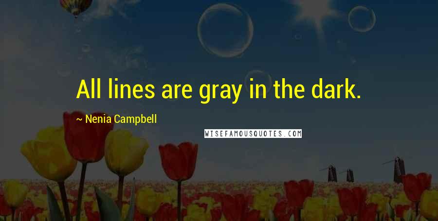 Nenia Campbell quotes: All lines are gray in the dark.