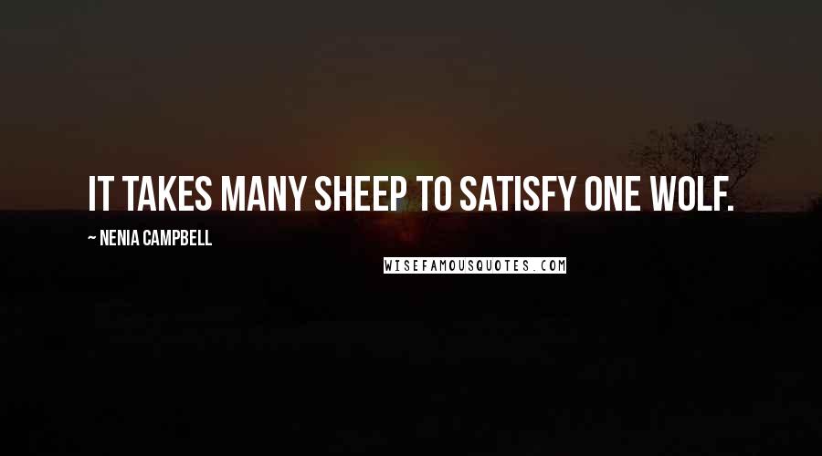 Nenia Campbell quotes: It takes many sheep to satisfy one wolf.