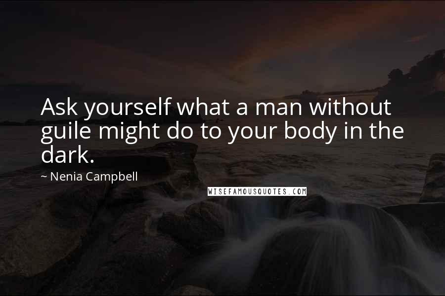 Nenia Campbell quotes: Ask yourself what a man without guile might do to your body in the dark.