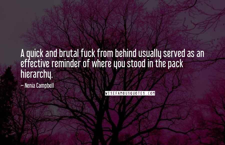 Nenia Campbell quotes: A quick and brutal fuck from behind usually served as an effective reminder of where you stood in the pack hierarchy.