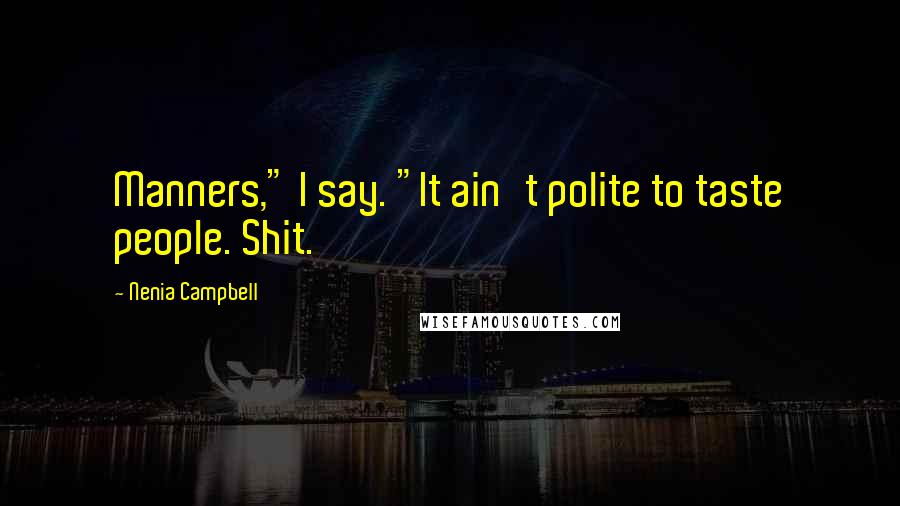 Nenia Campbell quotes: Manners," I say. "It ain't polite to taste people. Shit.