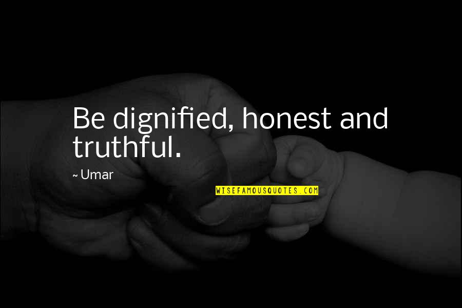 Neninthe Quotes By Umar: Be dignified, honest and truthful.