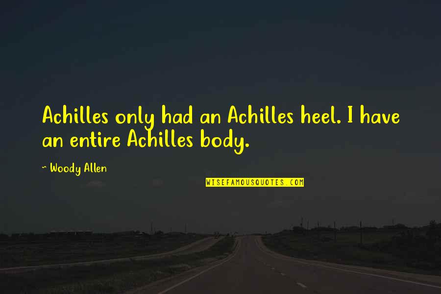Neninthe Video Quotes By Woody Allen: Achilles only had an Achilles heel. I have