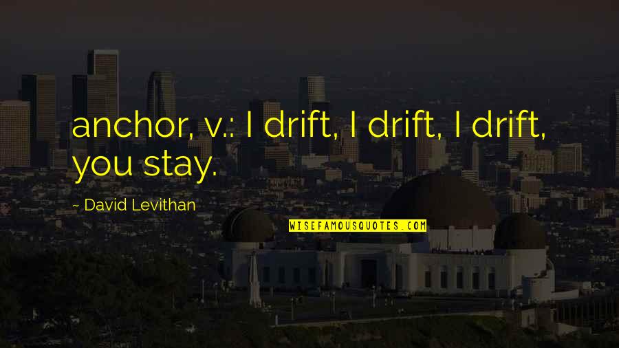 Nenjirukkum Varai Love Quotes By David Levithan: anchor, v.: I drift, I drift, I drift,