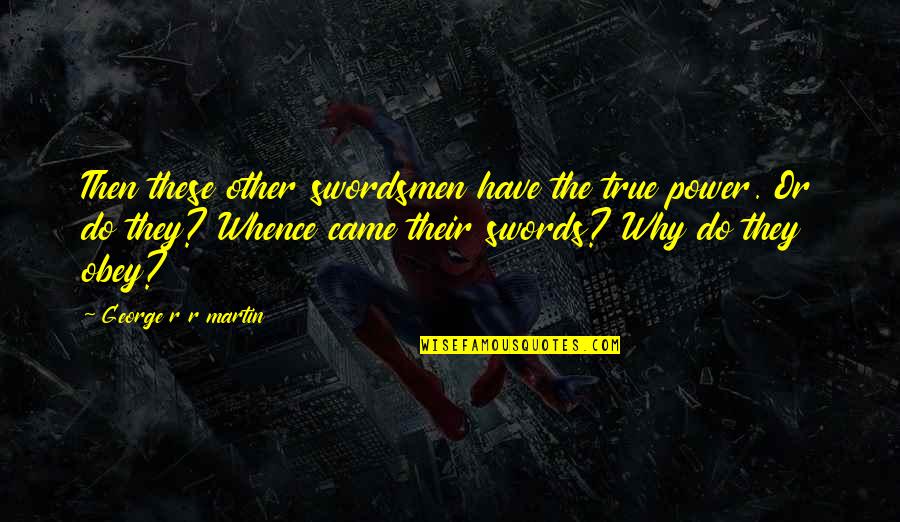 Nenjirukkum Varai Love Quotes By George R R Martin: Then these other swordsmen have the true power.