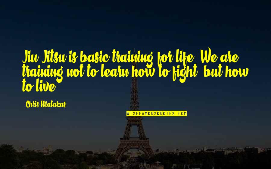 Nenna Quotes By Chris Matakas: Jiu Jitsu is basic training for life. We