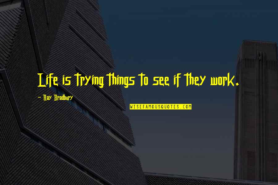 Nennig Quotes By Ray Bradbury: Life is trying things to see if they