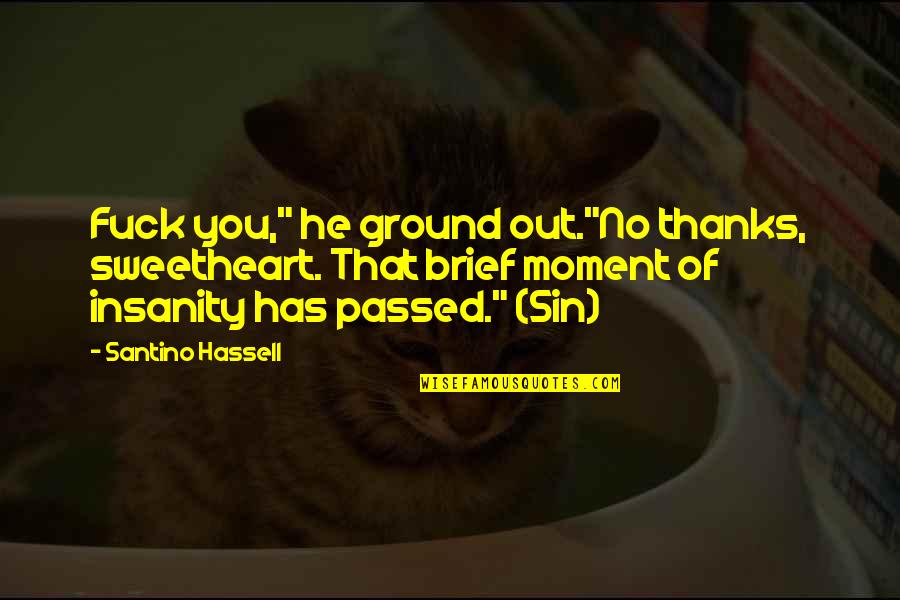 Nennig Quotes By Santino Hassell: Fuck you," he ground out."No thanks, sweetheart. That