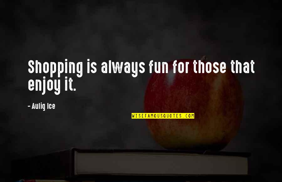 Nenonene Quotes By Auliq Ice: Shopping is always fun for those that enjoy