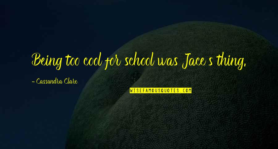 Nenonene Quotes By Cassandra Clare: Being too cool for school was Jace's thing.