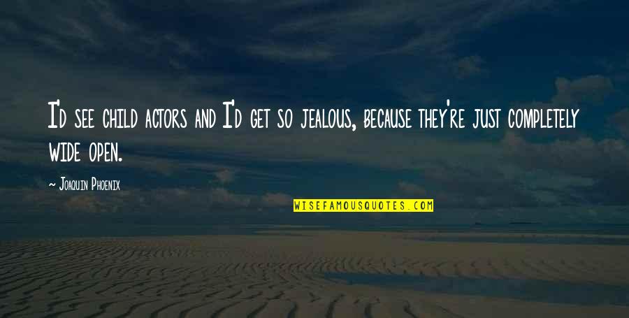 Nenonene Quotes By Joaquin Phoenix: I'd see child actors and I'd get so