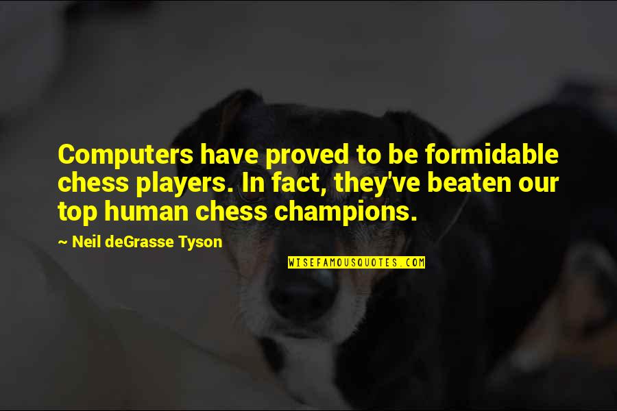 Nenouetoge Quotes By Neil DeGrasse Tyson: Computers have proved to be formidable chess players. Nenouetoge Quotes By Neil DeGrasse Tyson: Computers have proved to be formidable chess players.