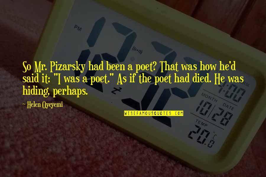 Nenovan Quotes By Helen Oyeyemi: So Mr. Pizarsky had been a poet? That