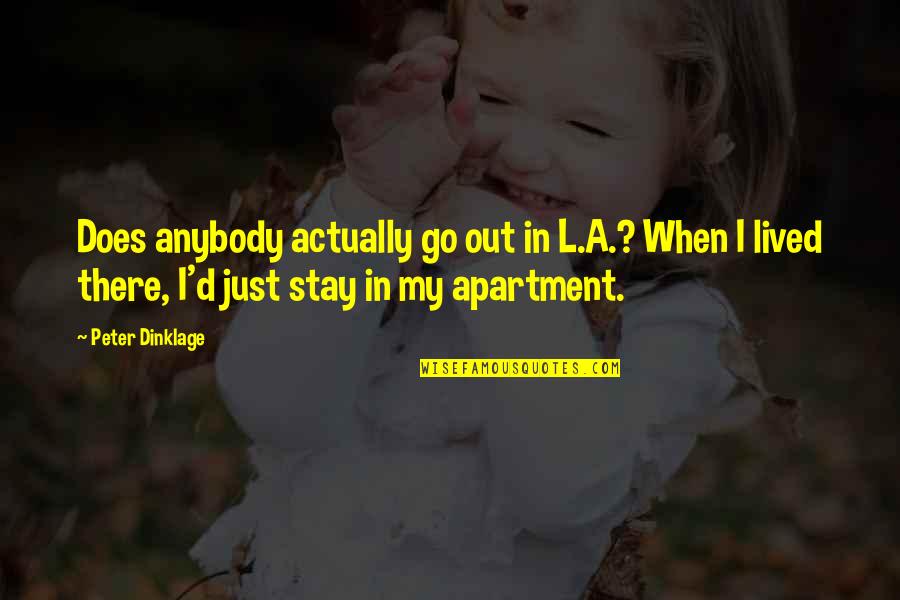 Nenu Local Quotes By Peter Dinklage: Does anybody actually go out in L.A.? When Nenu Local Quotes By Peter Dinklage: Does anybody actually go out in L.A.? When