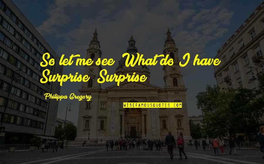 Nenu Local Quotes By Philippa Gregory: So let me see? What do I have? Nenu Local Quotes By Philippa Gregory: So let me see? What do I have?
