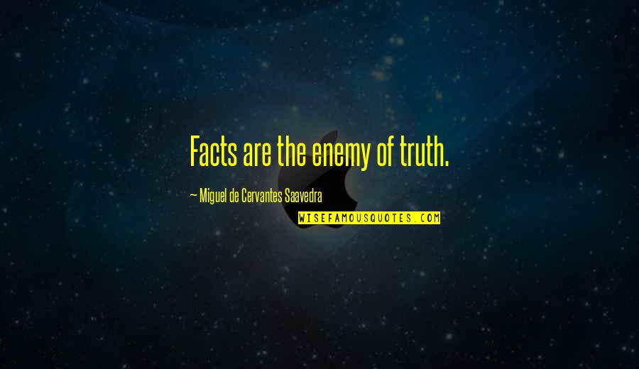 Nenufar Quotes By Miguel De Cervantes Saavedra: Facts are the enemy of truth.