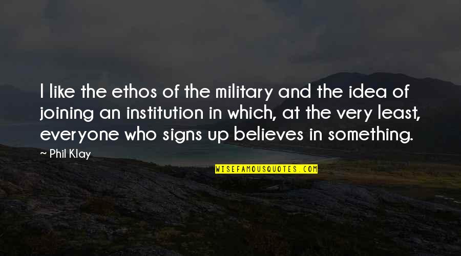 Nenufar Quotes By Phil Klay: I like the ethos of the military and
