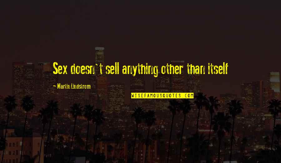 Neo Conservative Quotes By Martin Lindstrom: Sex doesn't sell anything other than itself Neo Conservative Quotes By Martin Lindstrom: Sex doesn't sell anything other than itself