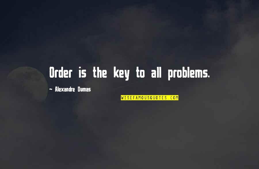 Neo Imperialism Quotes By Alexandre Dumas: Order is the key to all problems.