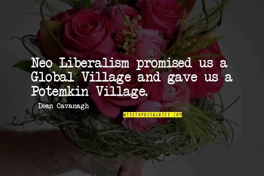 Neo-marxist Quotes By Dean Cavanagh: Neo-Liberalism promised us a Global Village and gave
