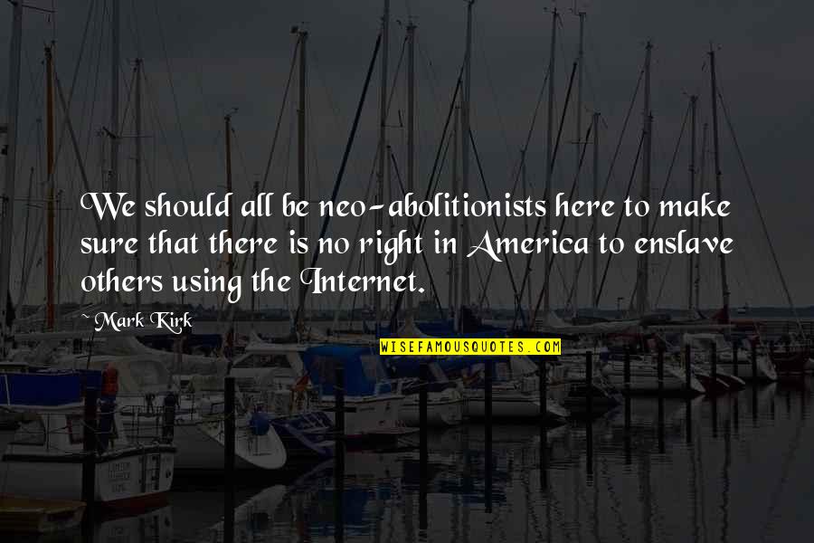 Neo-marxist Quotes By Mark Kirk: We should all be neo-abolitionists here to make