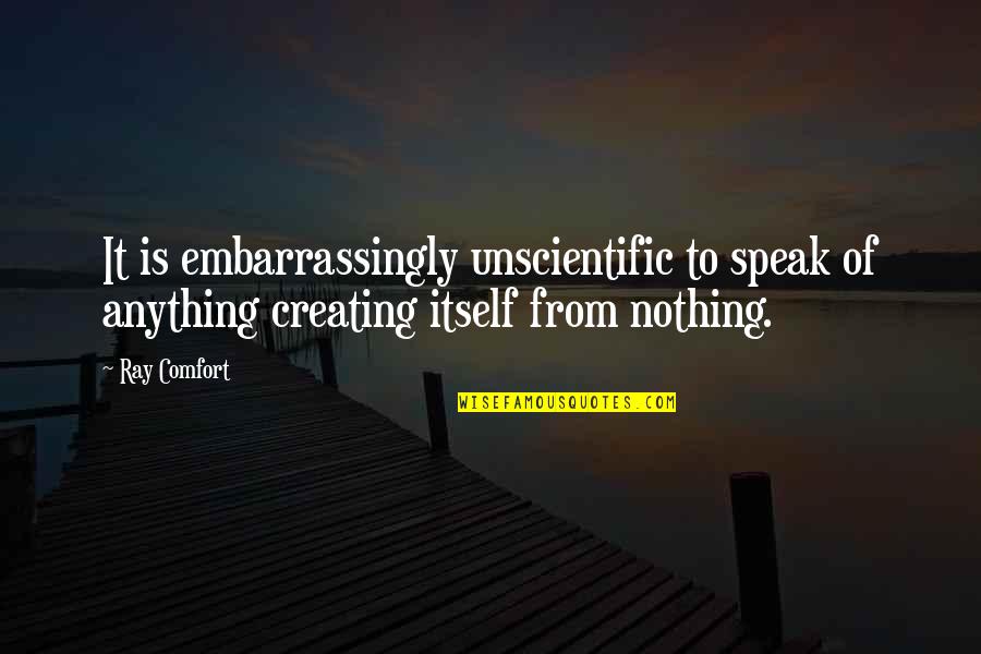Neo Situationism Quotes By Ray Comfort: It is embarrassingly unscientific to speak of anything