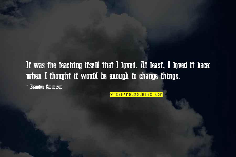 Neo You Are The One Quotes By Brandon Sanderson: It was the teaching itself that I loved.