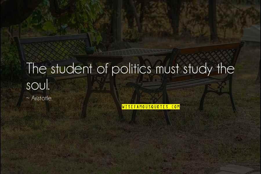 Neoatheists Quotes By Aristotle.: The student of politics must study the soul.