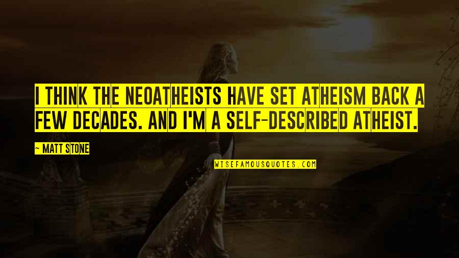 Neoatheists Quotes By Matt Stone: I think the neoatheists have set atheism back